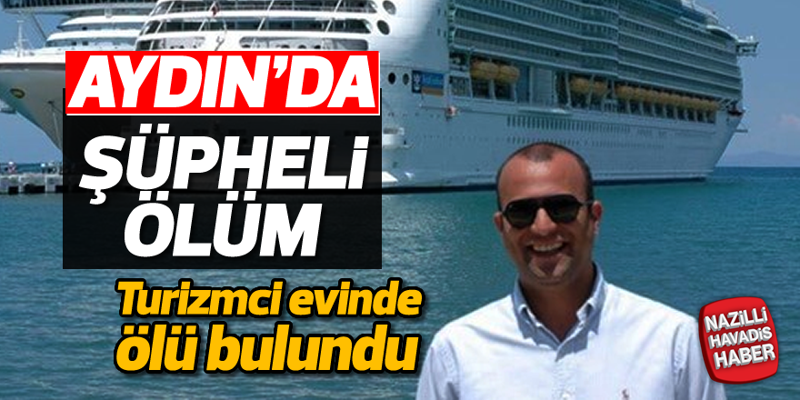 Aydın'da turizimci evinde ölü bulundu