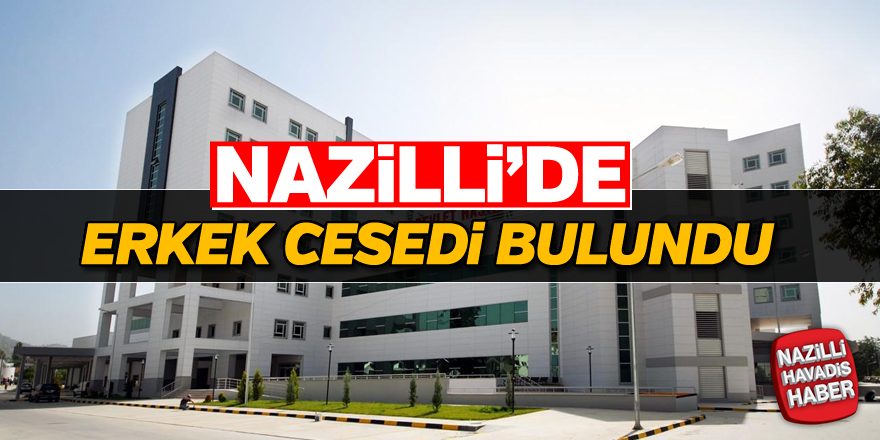 Nazilli’de erkek cesedi bulundu