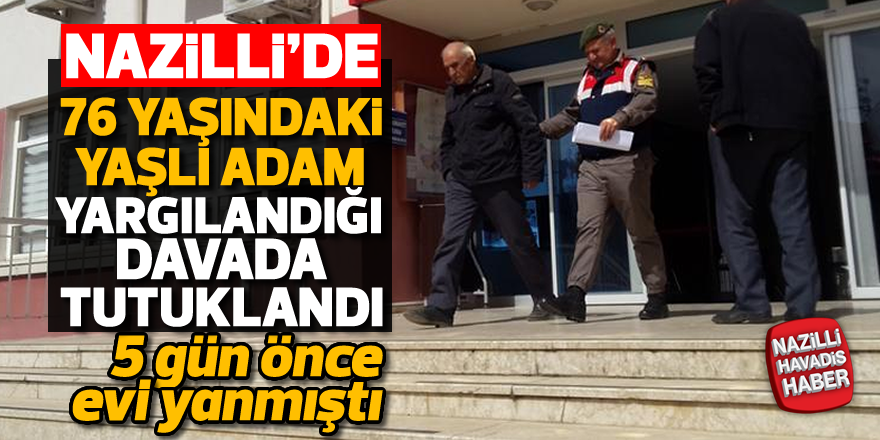 Evi yanan yaşlı adam tutuklandı