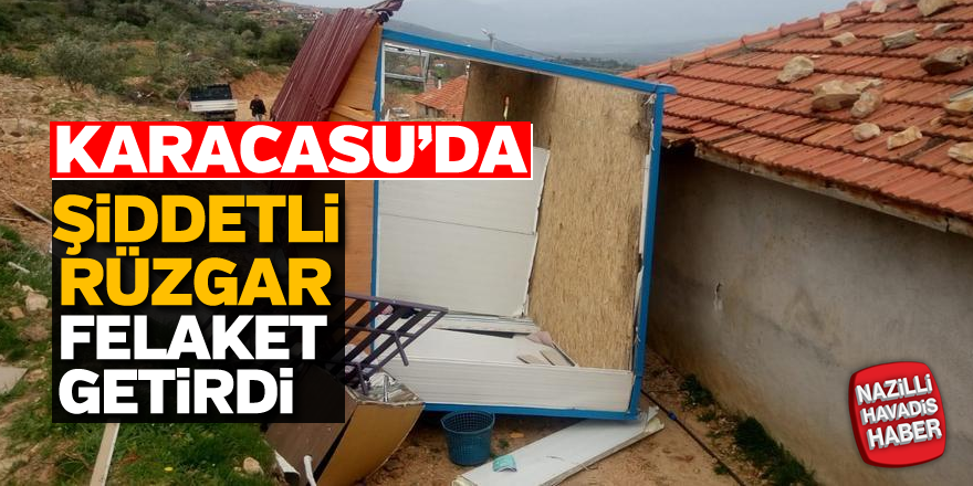 Karacasu'da şiddetli rüzgar felaket getirdi