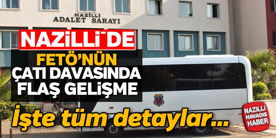 Nazilli'de 108 sanıklı FETÖ davasında gelişme..