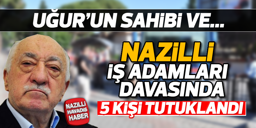 Nazilli FETÖ Davasında 5 tutuklama