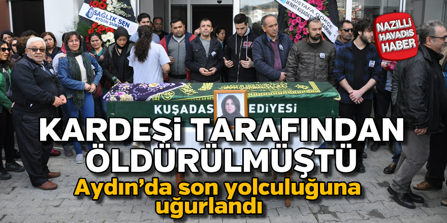 Kardeşi tarafından öldürülen kadın son yolculuğuna uğurlandı