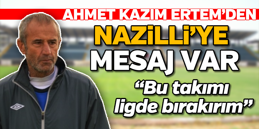 Ahmet Kazım Ertem'den Nazilli'ye mesaj var