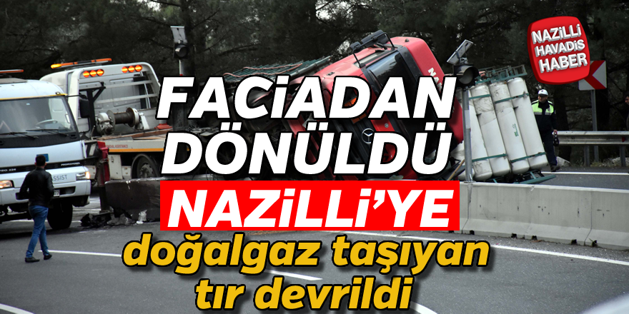 Nazilli'ye gelen doğalgaz yüklü tır devrildi