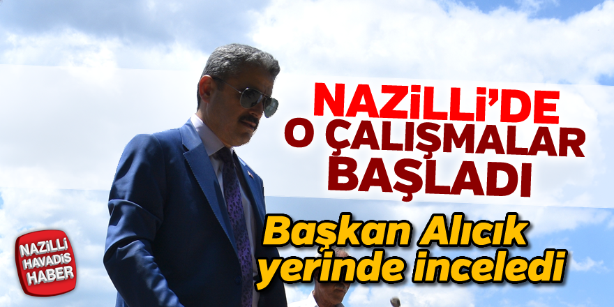 Nazilli'de o çalışmalar başladı