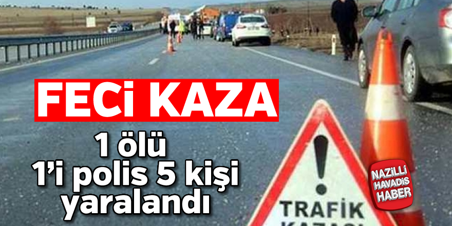 Feci kaza: 1 ölü, 5 yaralı