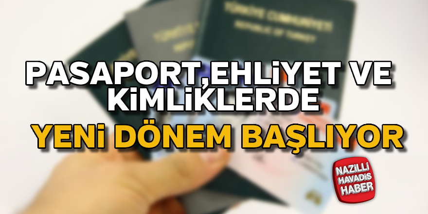 Pasaport, ehliyet ve kimlikte yeni dönem başlıyor