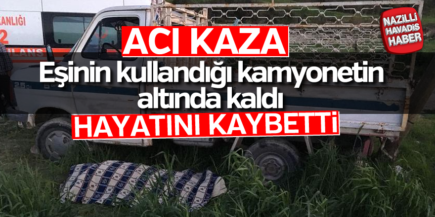 Eşinin kullandığı kamyonetin altında kalarak hayatını kaybetti