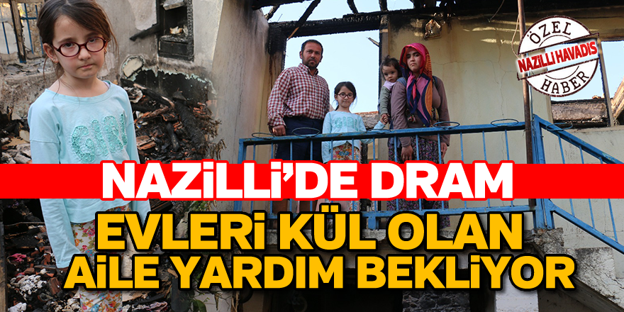 Nazilli'de evleri yanan aile yardım bekliyor