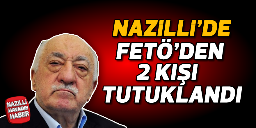 Nazilli'de FETÖ'den 2 kişi tutuklandı