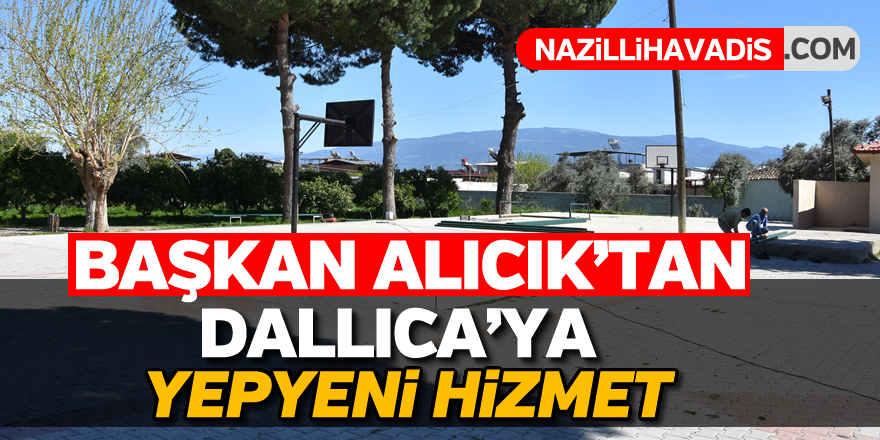 Başkan Alıcık'tan Dallıca'ya yepyeni hizmet