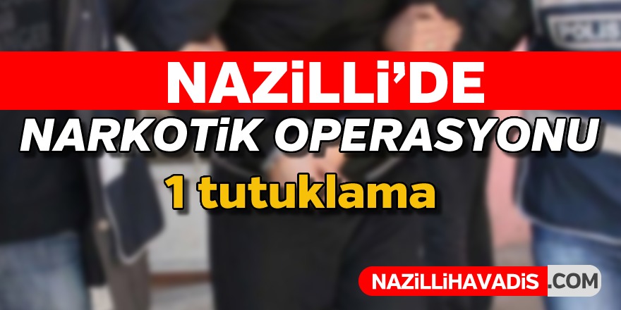 Nazilli'de narkotik operasyonu; 1 tutuklama