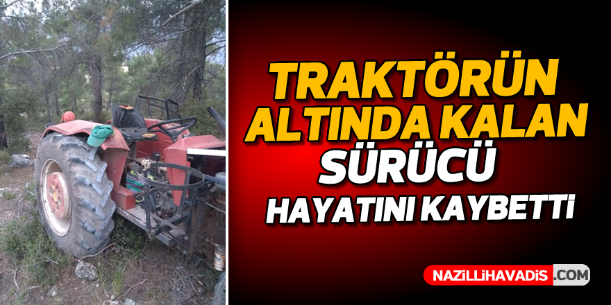 Traktörün altında kalan sürücü hayatını kaybetti