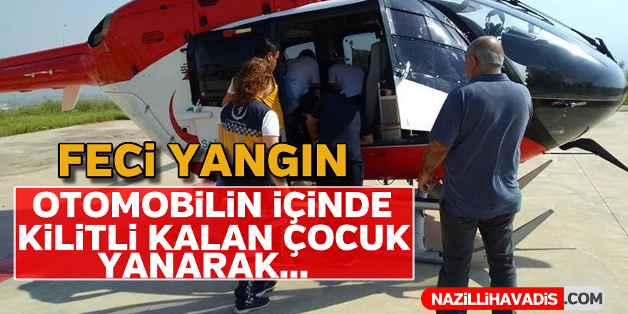 Feci yangın ! Otomobilin içinde kalan çocuk yanarak...