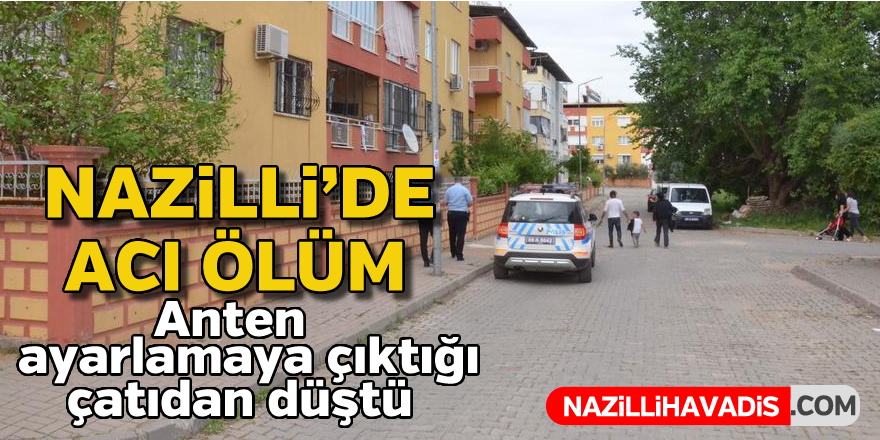 Acı ölüm ! Anten ayarlamaya çıktığı çatıdan düştü