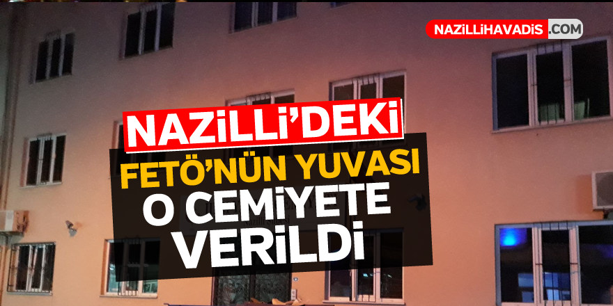 Nazilli'deki FETÖ'nün yuvası o cemiyete verildi