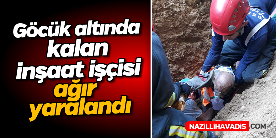 Göcük altında kalan inşaat işçisi ağır yaralandı