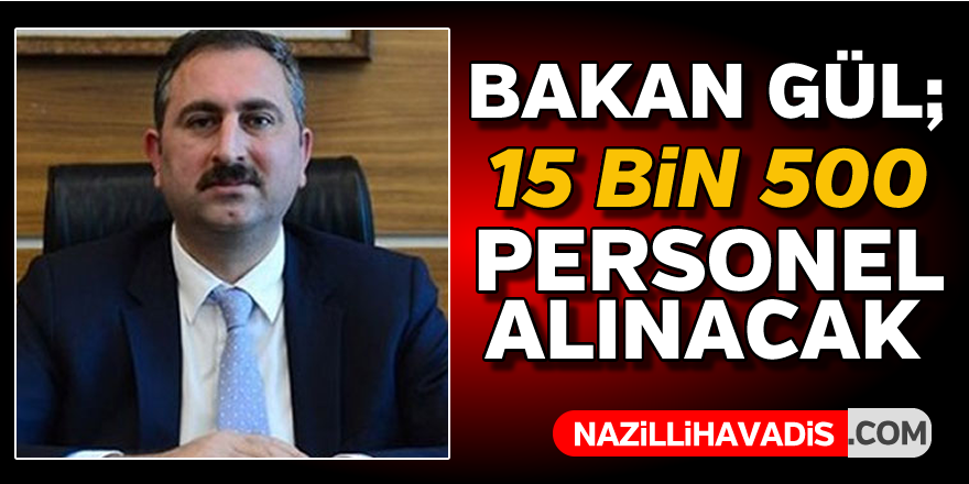 Bakan Gül ; ''15 bin personel alacağız ''