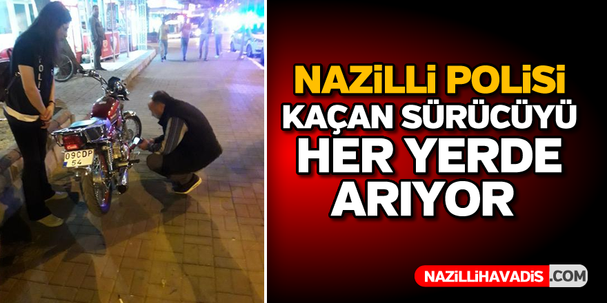 Nazilli polisi kaçan sürücüyü her yerde arıyor