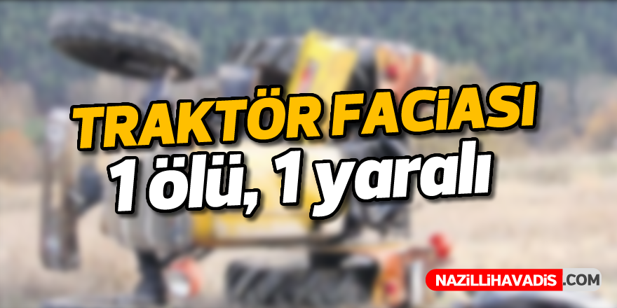 Traktör faciası; 1 ölü, 1 yaralı