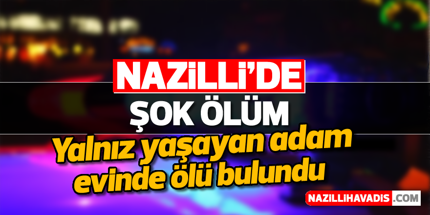 Nazilli'de şok ölüm!