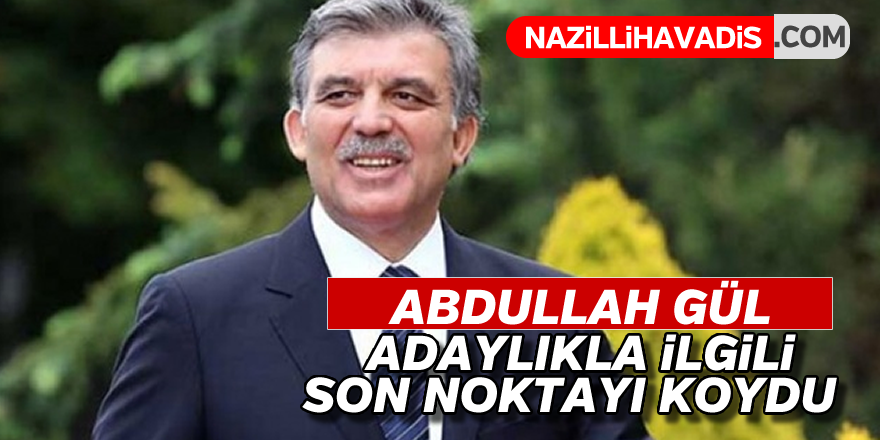 Abdullah Gül son noktayı koydu !