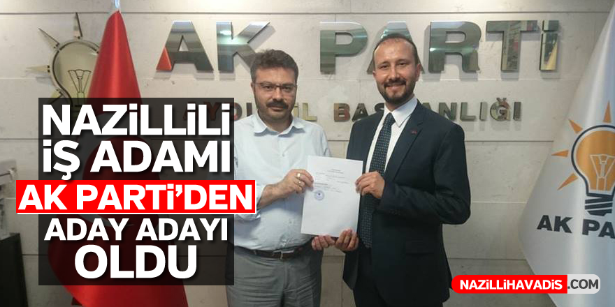 Nazillili iş adamı AK Parti'den aday adayı oldu