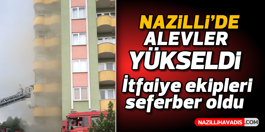 Nazilli'de alevler yükseldi