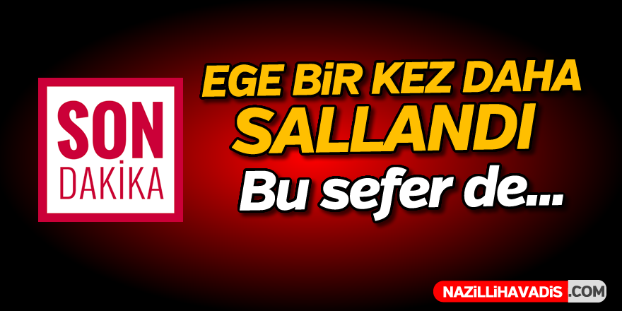 Ege bir kez daha sallandı