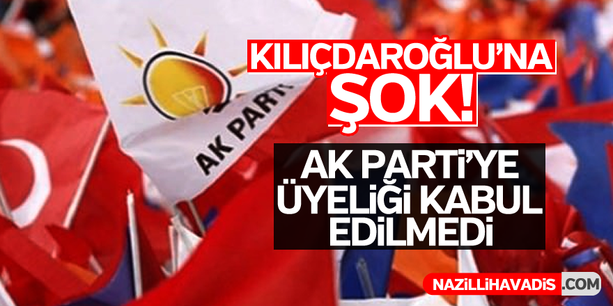 Kılıçdaroğlu'nun AK Parti'ye üyelik başvurusu kabul edilmedi