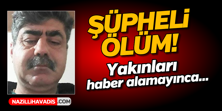 Şüpheli ölüm! Yakınları haberler alamayınca...