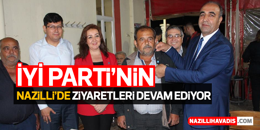 İYİ Parti Nazilli'de ziyaretlerine devam ediyor