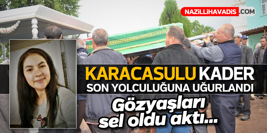 Karacasulu Kader son yolculuğuna uğurlandı