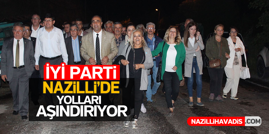 İYİ Parti Nazilli Teşkilatı yolları aşındırıyor