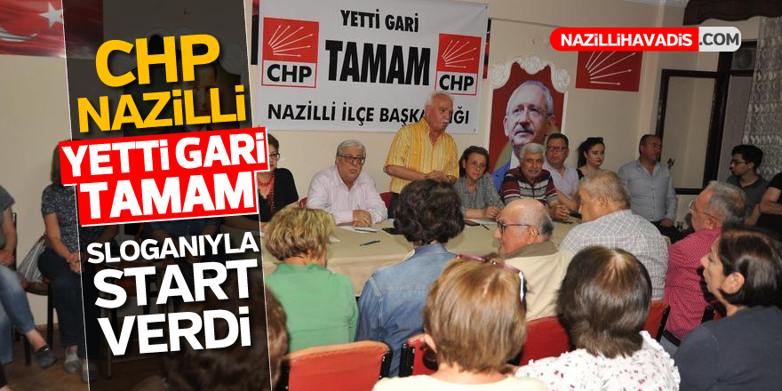 CHP Nazilli 'Yetti Gari Tamam' sloganıyla start verdi