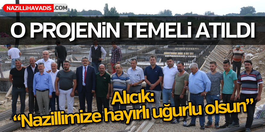 Nazilli'de o projenin temeli atıldı