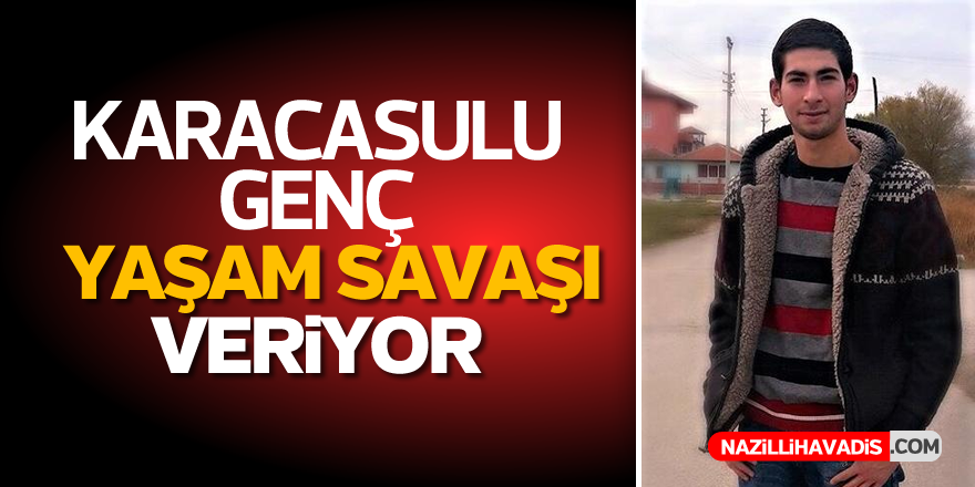 Karacasulu genç yaşam savaşı veriyor