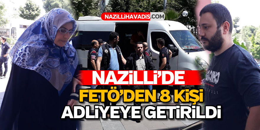 Nazilli'de FETÖ'den 8 kişi adliyeye getirildi