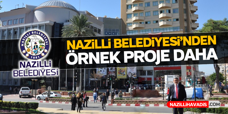 Nazilli Belediyesi örnek projelerine bir yenisini daha ekledi