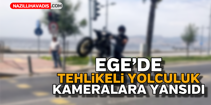 Ege'de tehlikeli yolculuk kameralara yansıdı