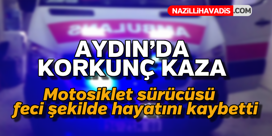 Aydın'da korkunç kaza : 1 ölü