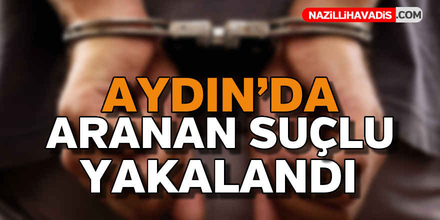 Aydın'da aranan hükümlü yakalandı