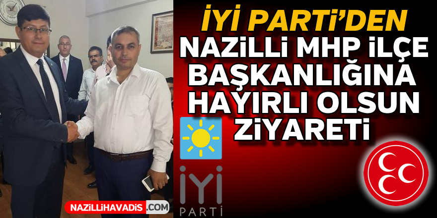 İYİ Parti'den MHP Nazilli İlçe Başkanlığına ziyaret