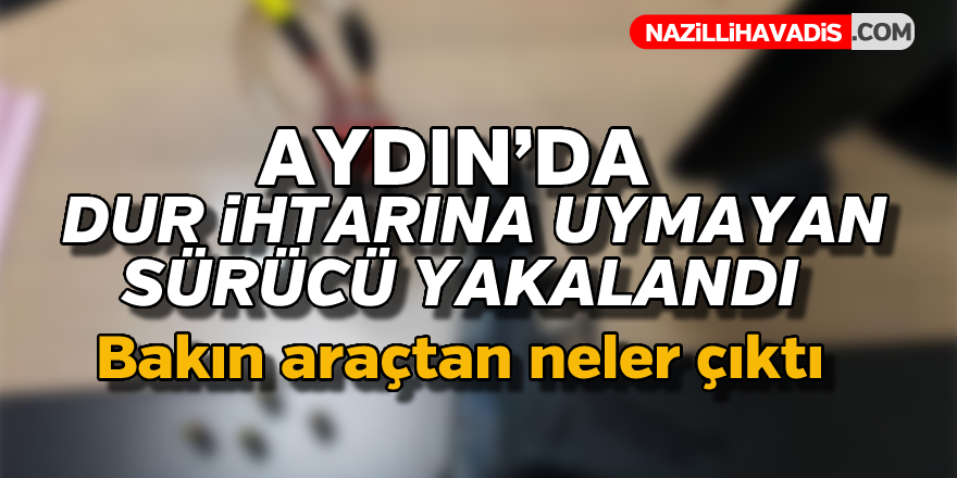 Aydın'da 'dur' ihtarına uymayan sürücü yakalandı