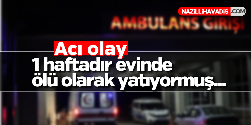 Acı olay! 1 haftadır haber alınamıyordu...