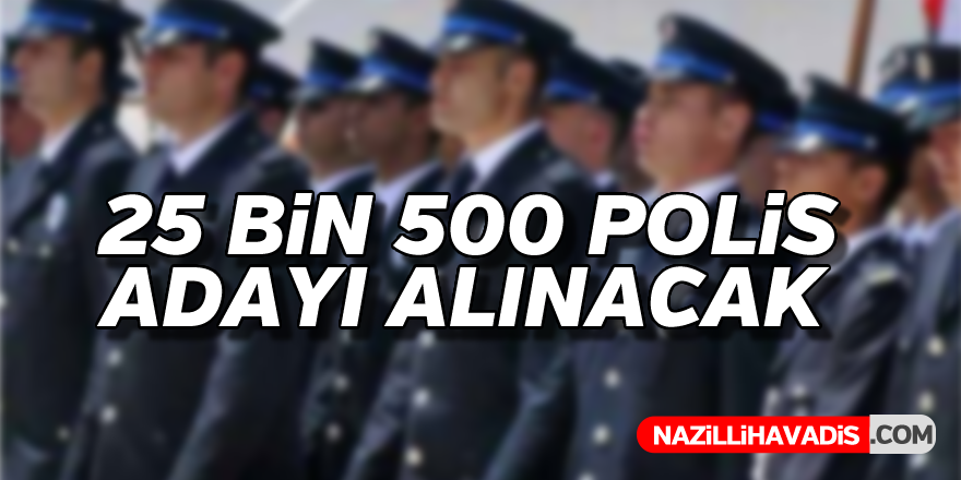 25 bin 500 polis adayı alınacak