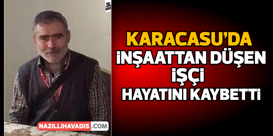 Karacasu'da inşaattan düşen işçi hayatını kaybetti