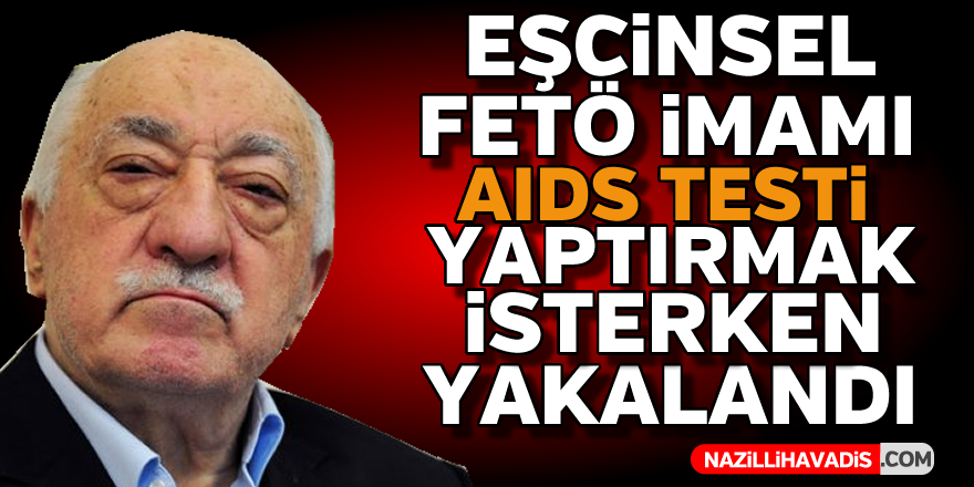 Eşcinsel FETÖ imamı AIDS testi yaptırmak isterken yakalandı