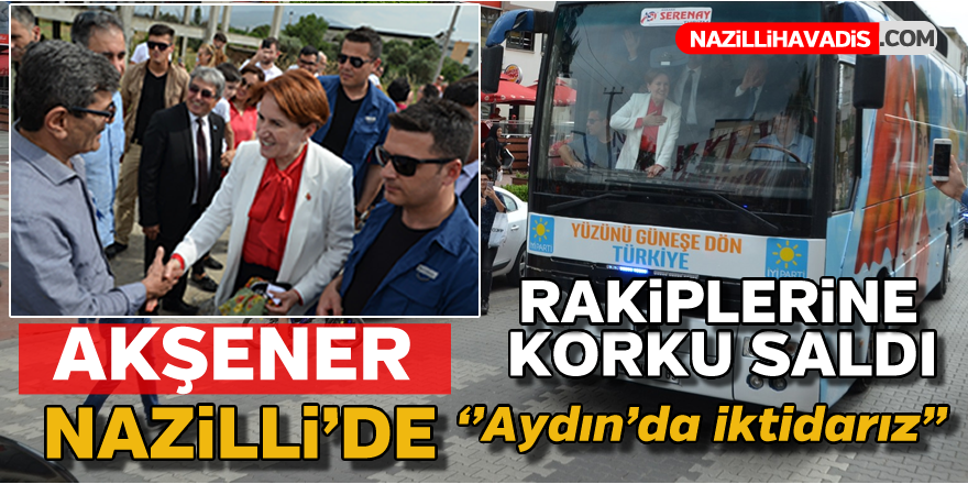 Meral Akşener Nazilli'de 'Aydın'da iktidarız' dedi